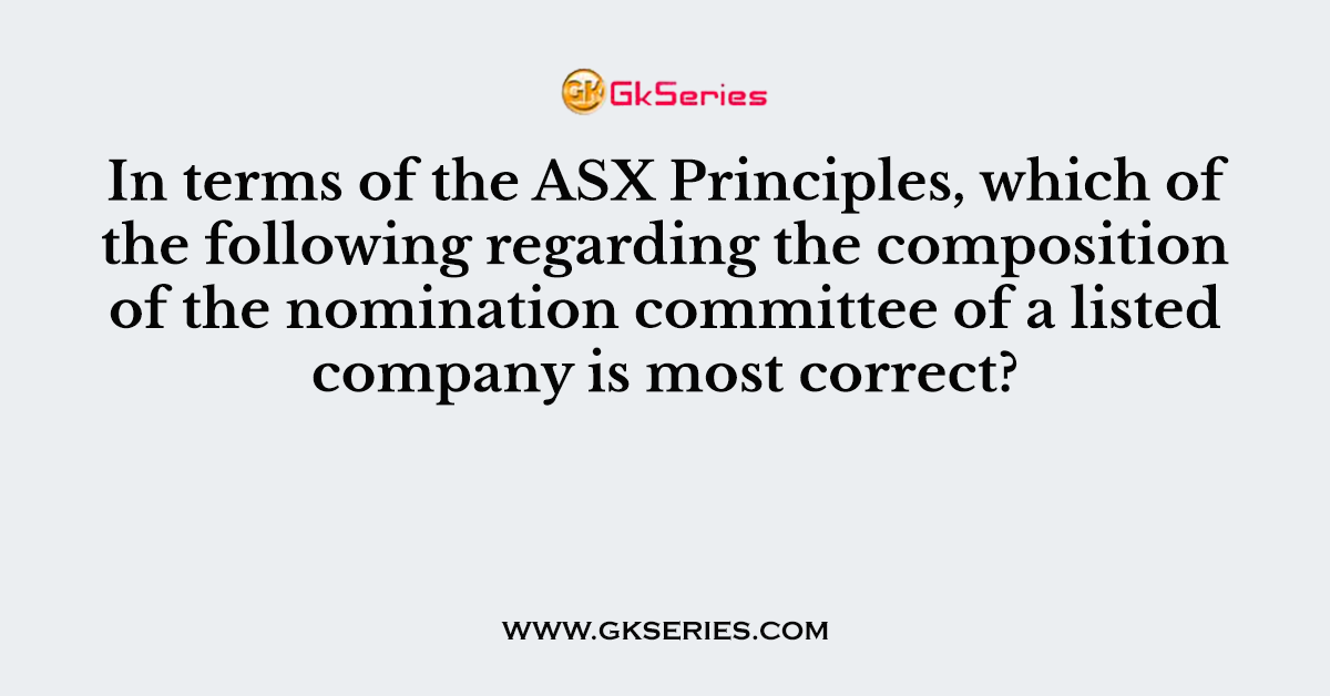 In terms of the ASX Principles, which of the following regarding the composition of the nomination committee of a listed company is most correct?