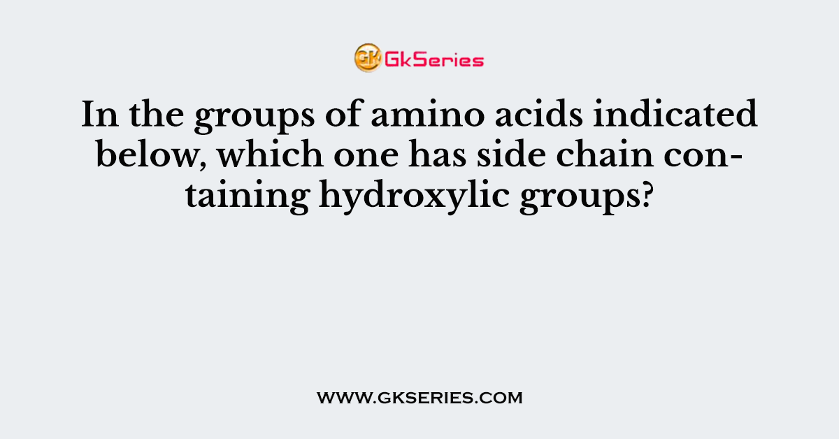 In the groups of amino acids indicated below, which one has side chain containing hydroxylic groups?