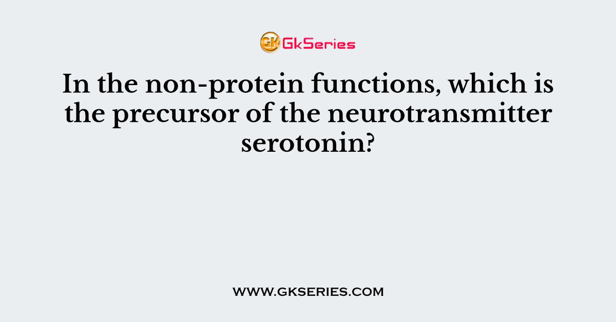 In the non-protein functions, which is the precursor of the neurotransmitter serotonin?