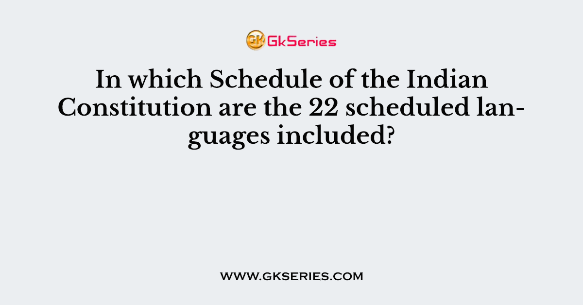 In which Schedule of the Indian Constitution are the 22 scheduled languages included?