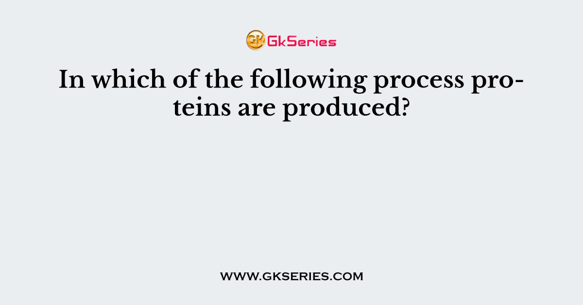 In which of the following process proteins are produced?