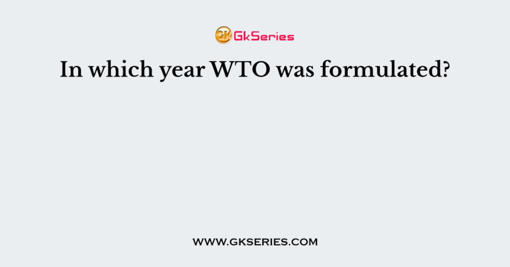 In which year WTO was formulated?