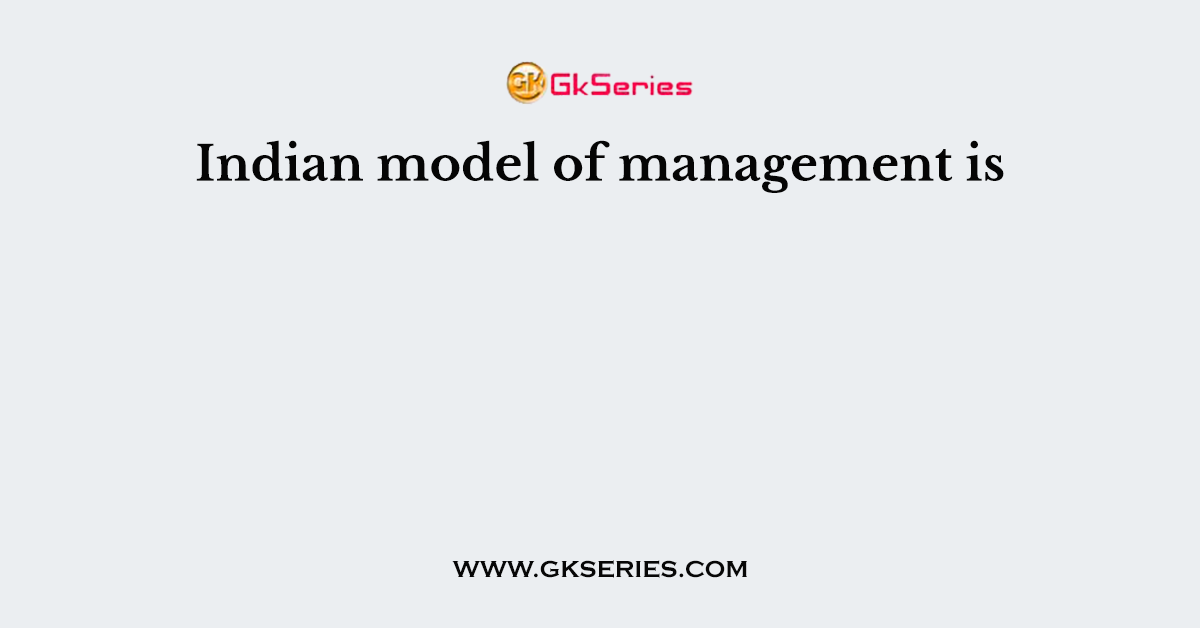 Indian model of management is