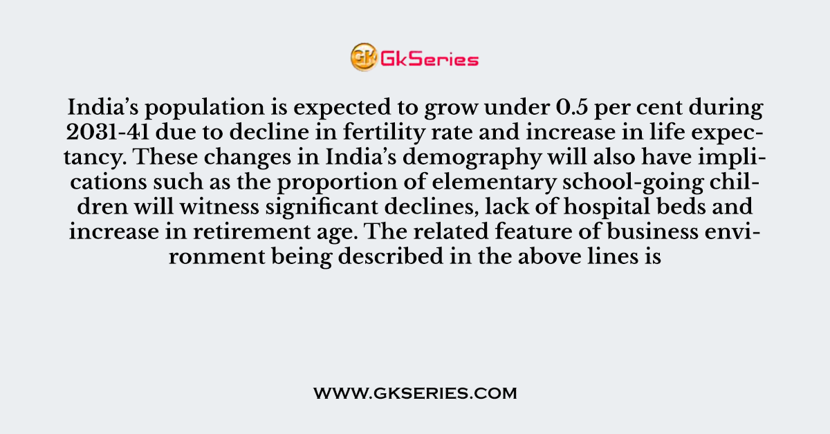 India’s population is expected to grow under 0.5 per cent during 2031-41 due to decline in fertility rate and increase in life expectancy