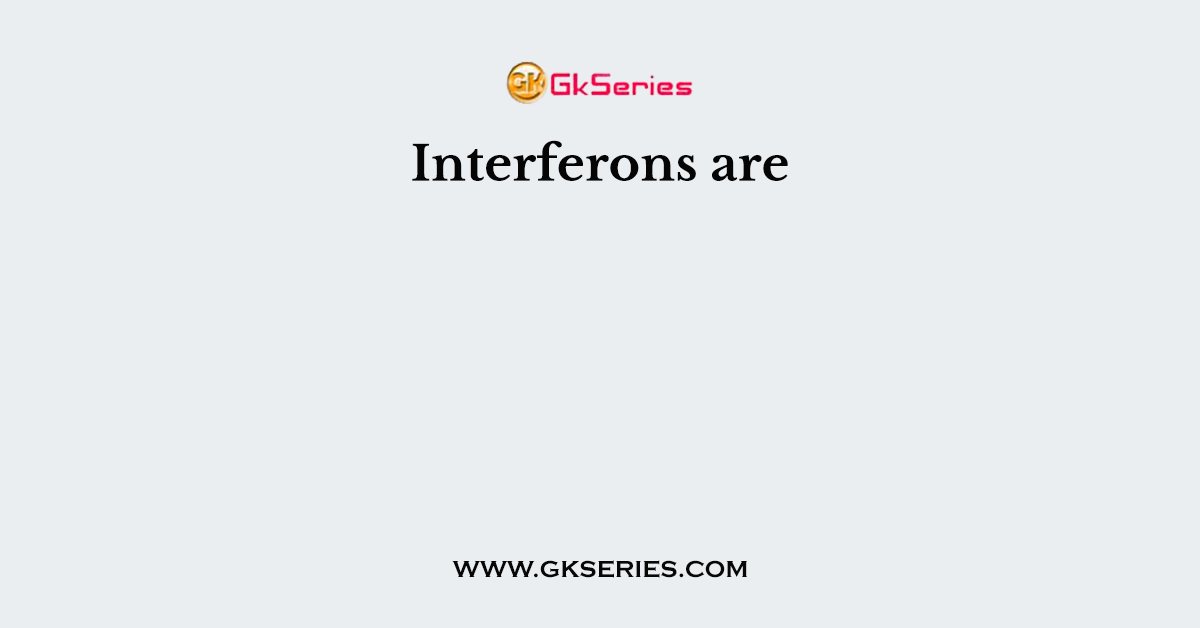 Interferons are
