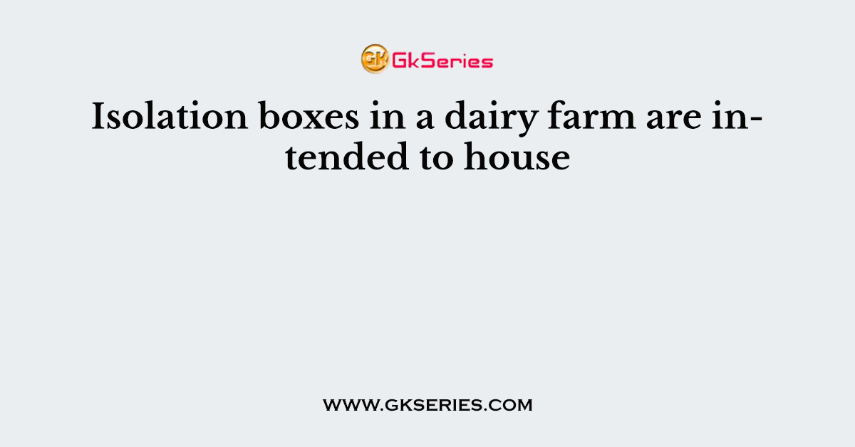 Isolation boxes in a dairy farm are intended to house