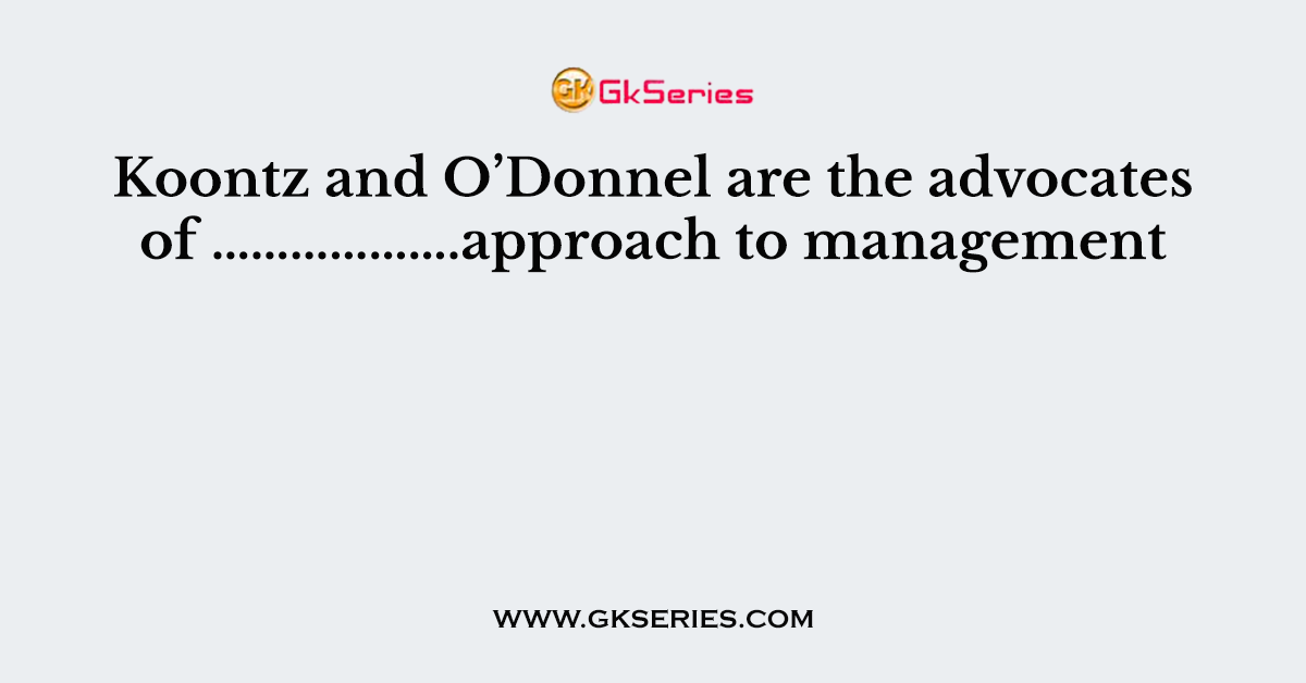 Koontz and O’Donnel are the advocates of ……………….approach to management