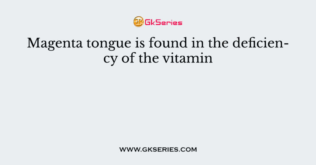 Magenta tongue is found in the deficiency of the vitamin