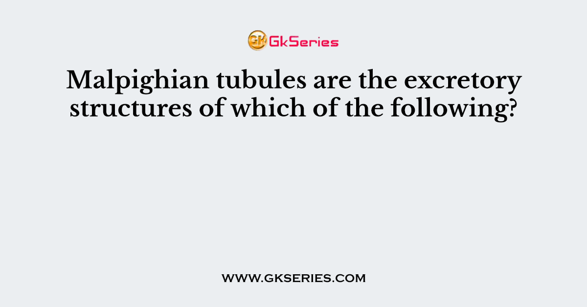 Malpighian tubules are the excretory structures of which of the following?