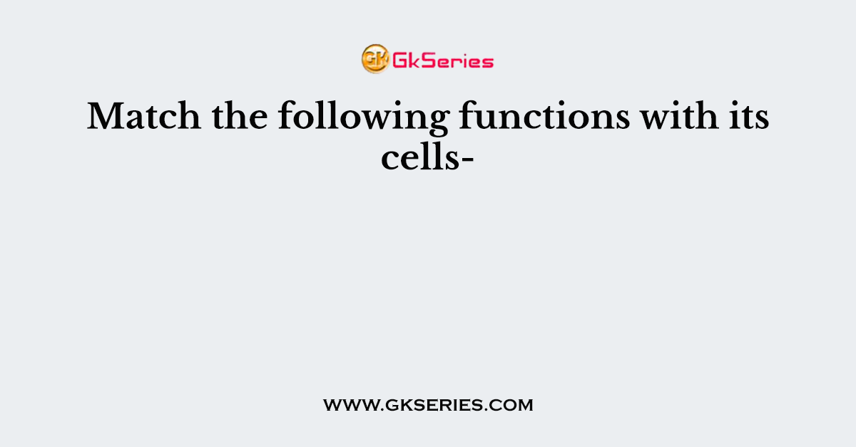 Match the following functions with its cells-