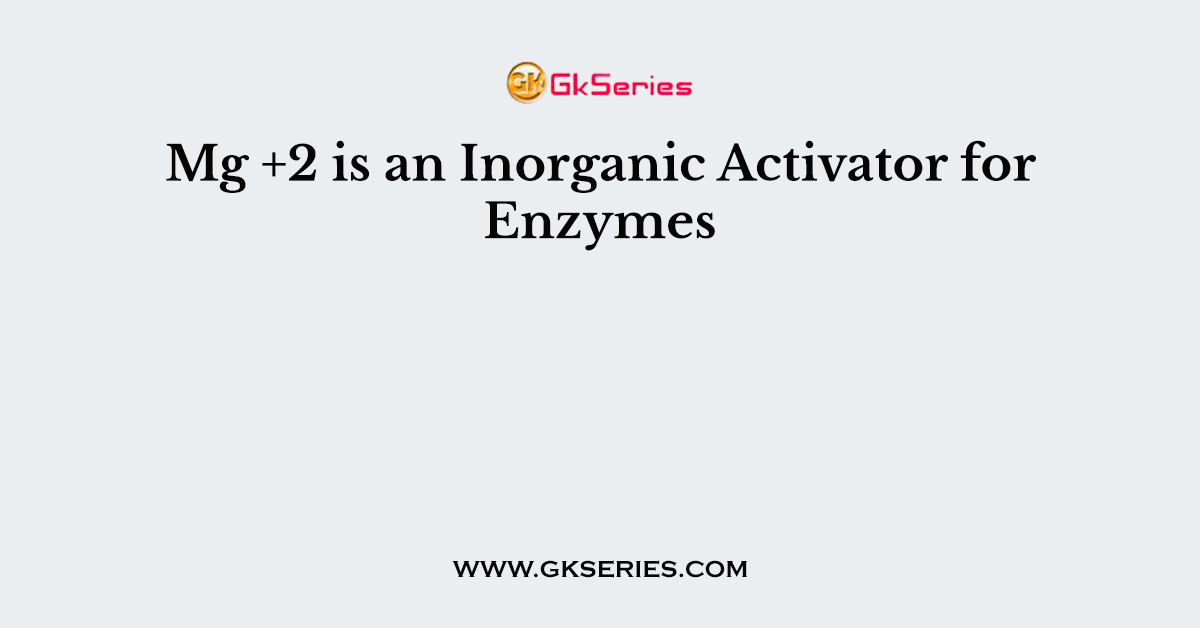 Mg +2 is an Inorganic Activator for Enzymes