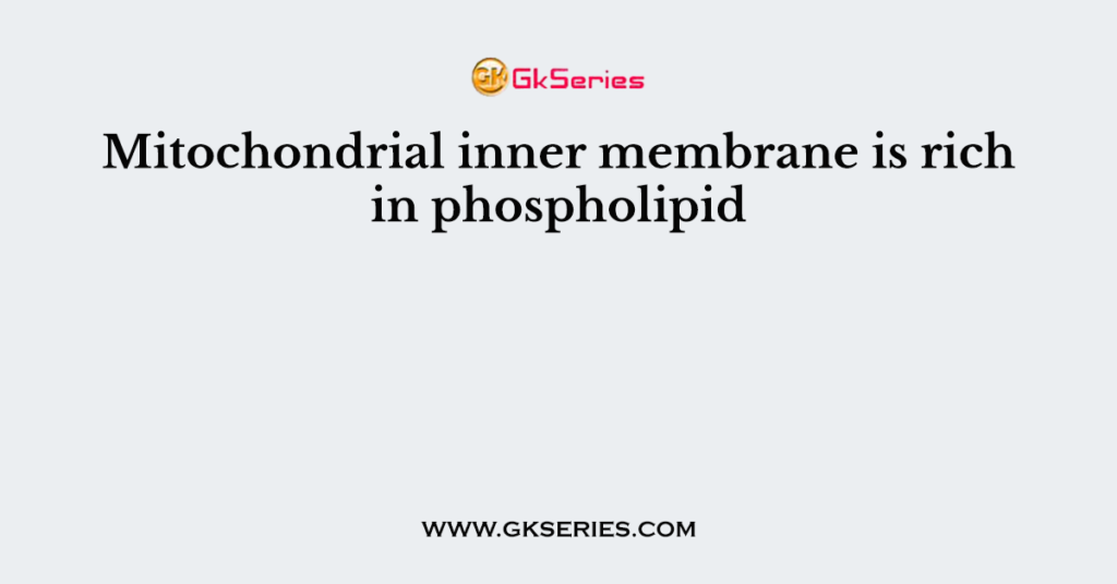 Mitochondrial inner membrane is rich in phospholipid