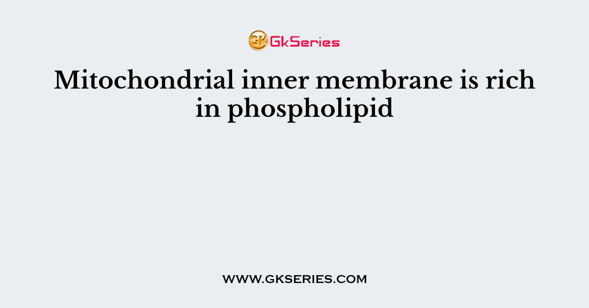 Mitochondrial inner membrane is rich in phospholipid