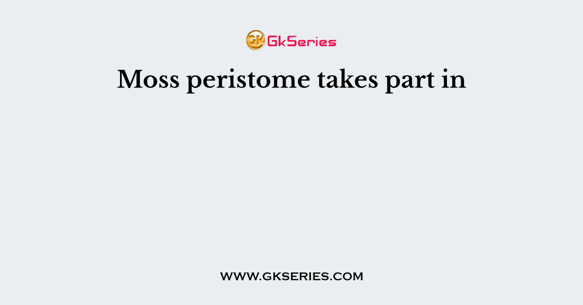 Moss peristome takes part in