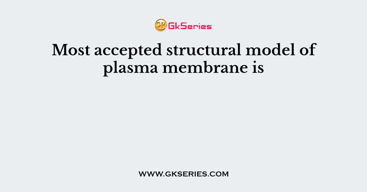 Most accepted structural model of plasma membrane is