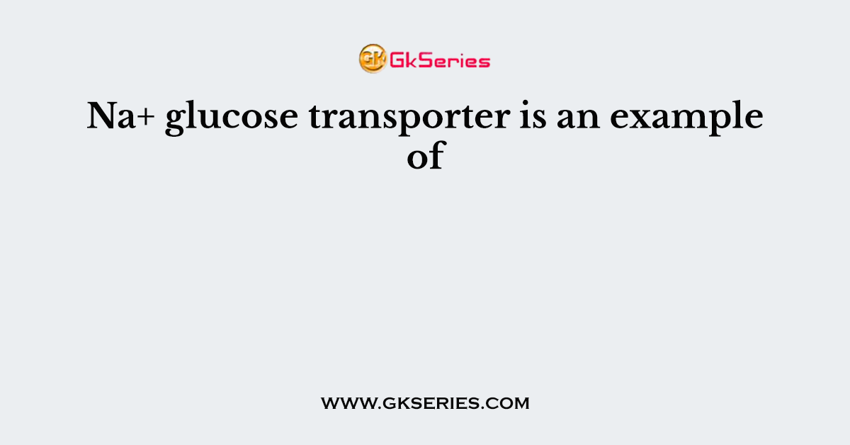Na+ glucose transporter is an example of