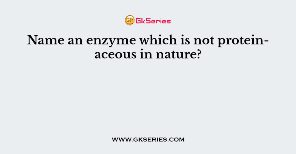 Name an enzyme which is not proteinaceous in nature?