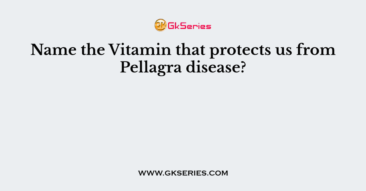Name the Vitamin that protects us from Pellagra disease?