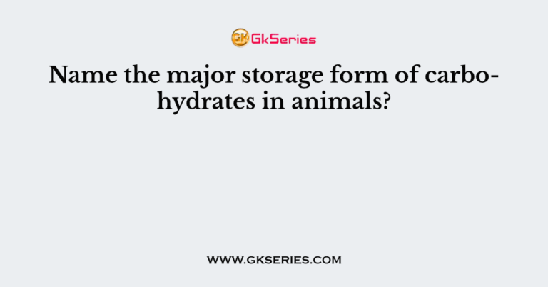 Name The Major Storage Form Of Carbohydrates In Animals 