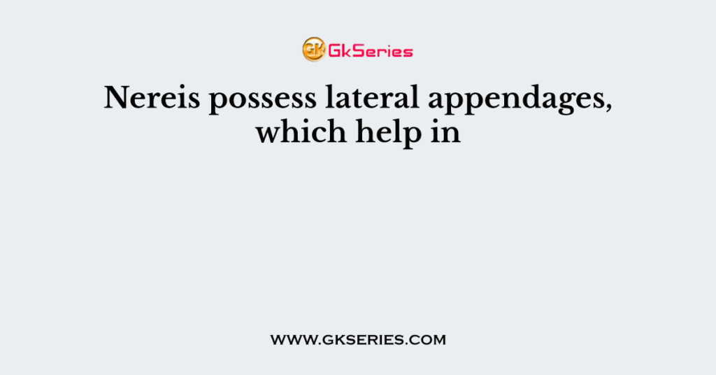 Nereis possess lateral appendages, which help in