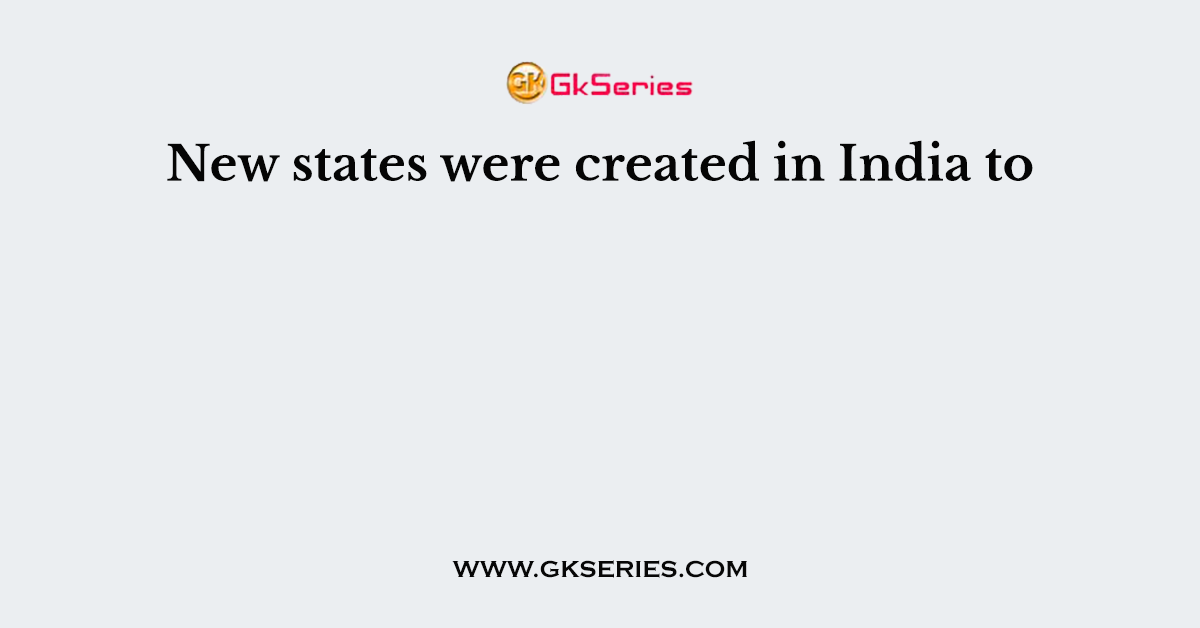 New states were created in India to