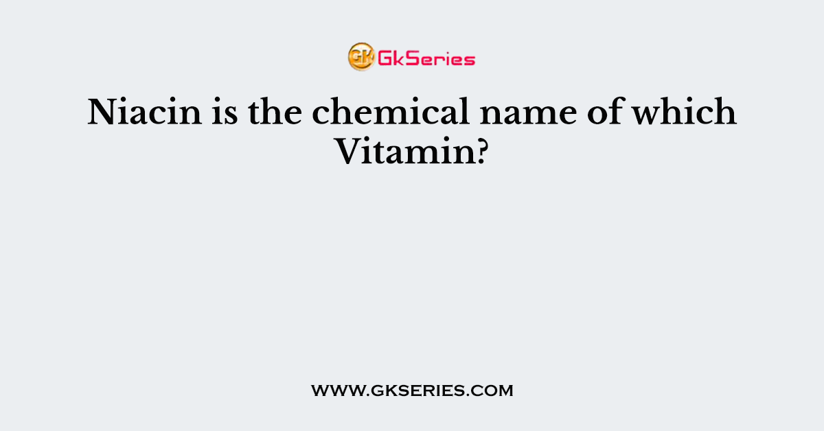 Niacin is the chemical name of which Vitamin?