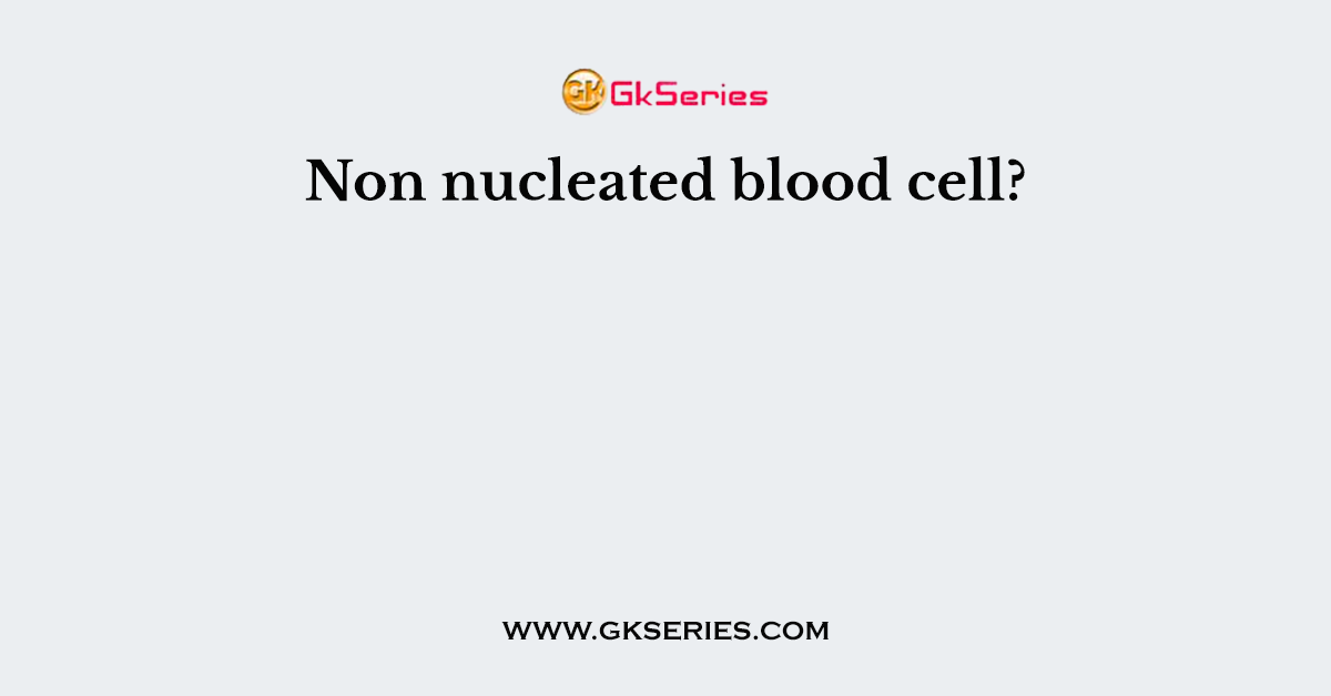 Non nucleated blood cell?