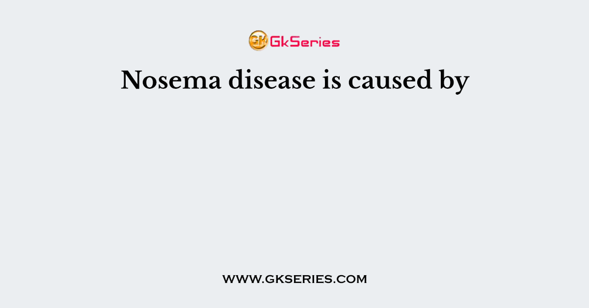 Nosema disease is caused by