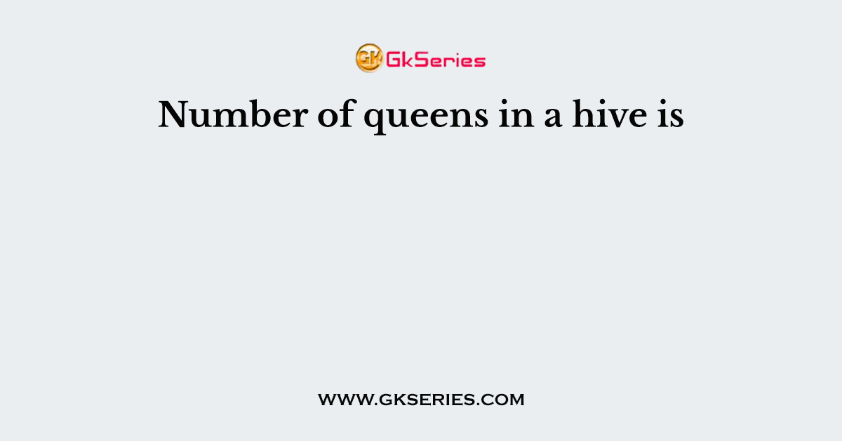 Number of queens in a hive is