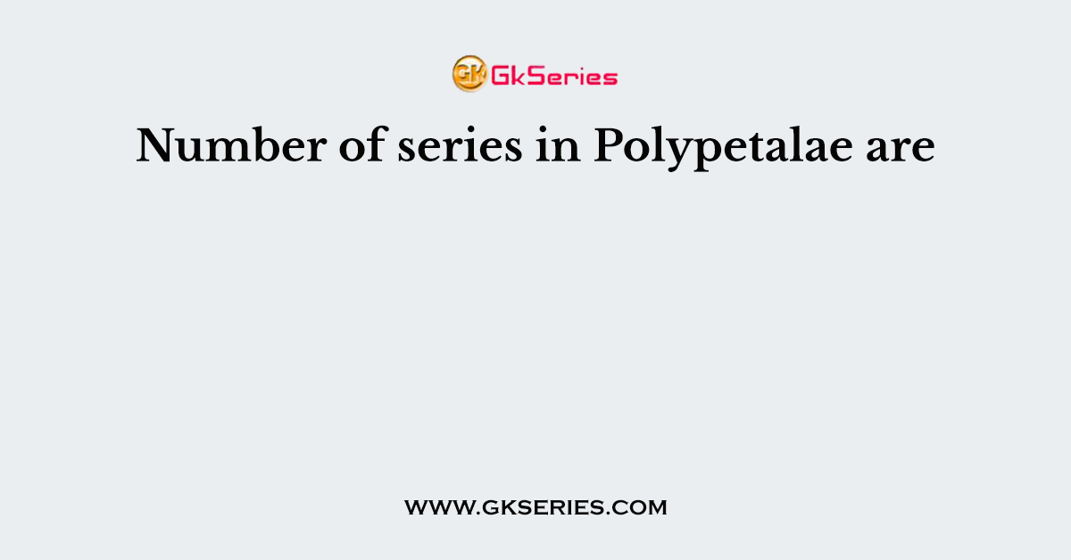 Number of series in Polypetalae are