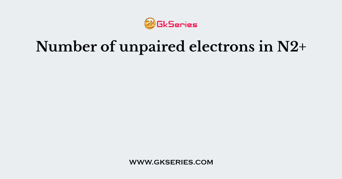 Number of unpaired electrons in N2+