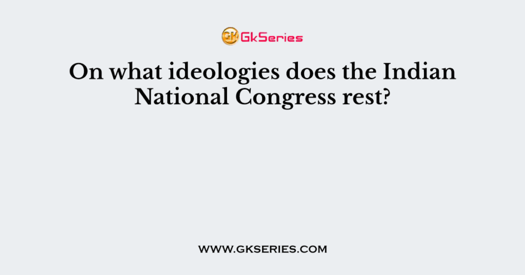 On what ideologies does the Indian National Congress rest?