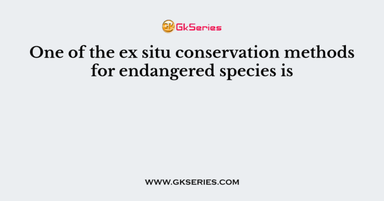 one-of-the-ex-situ-conservation-methods-for-endangered-species-is