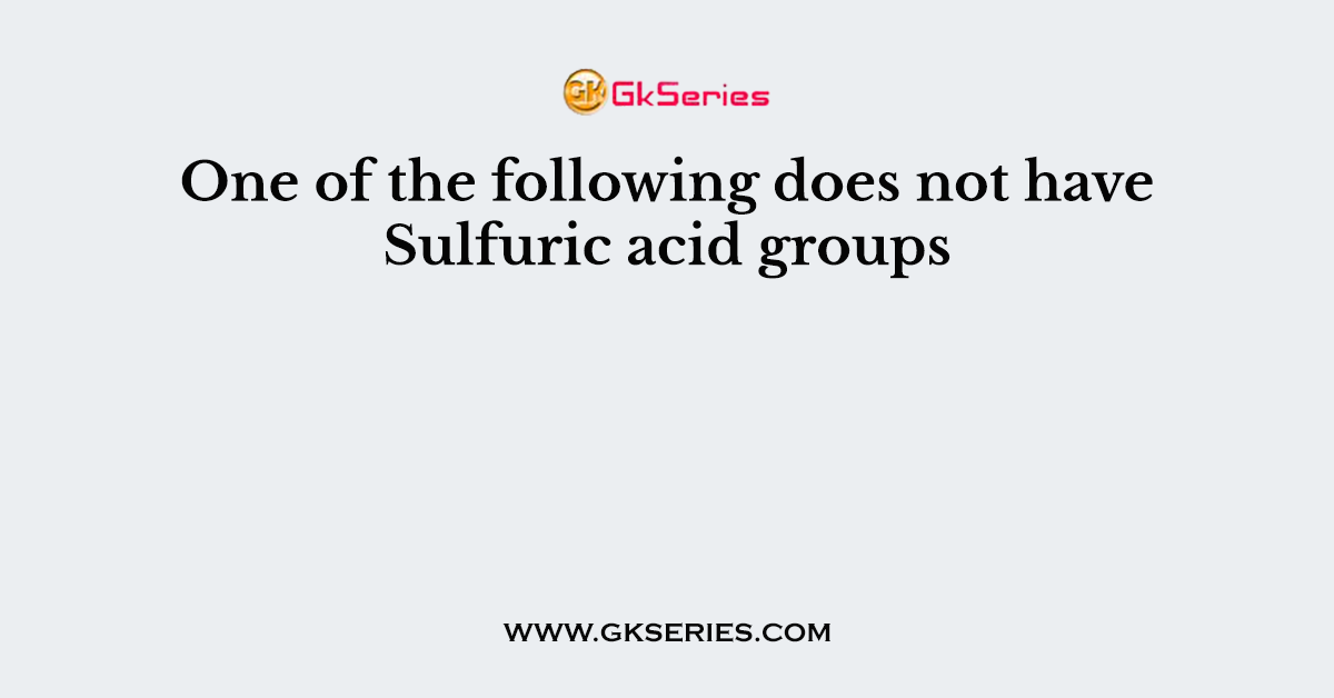 One of the following does not have Sulfuric acid groups