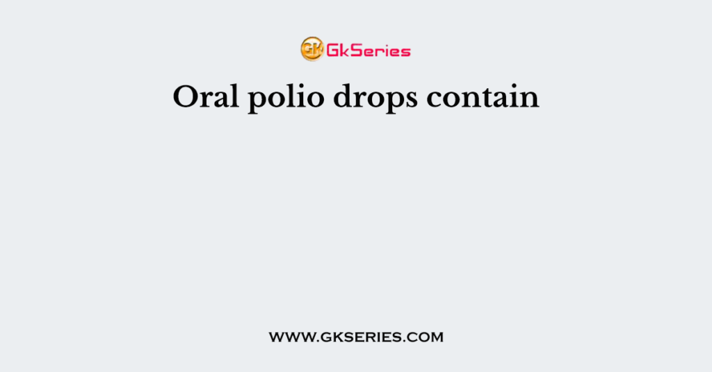 Oral polio drops contain