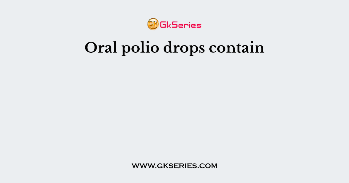 Oral polio drops contain