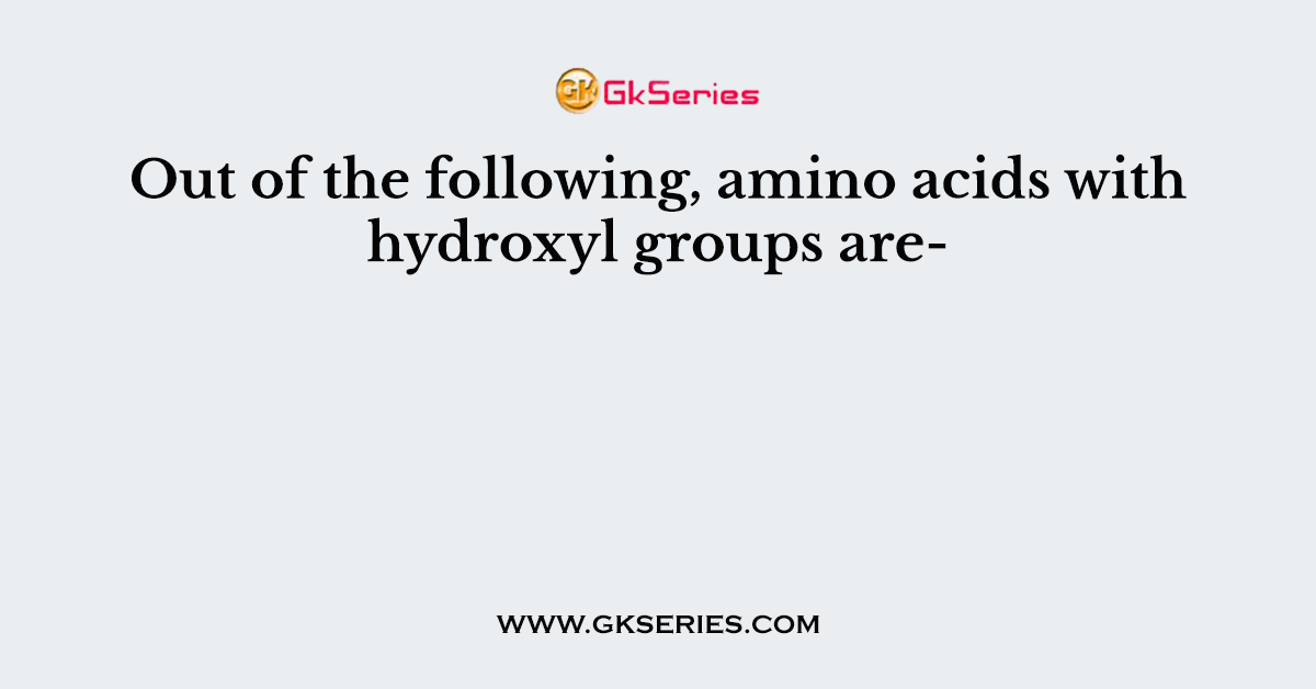Out of the following, amino acids with hydroxyl groups are-