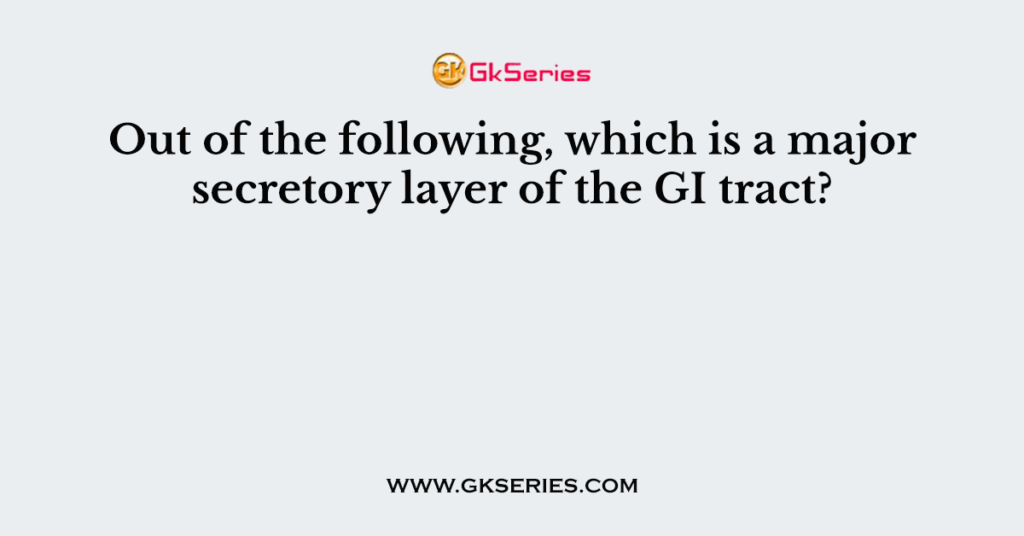 Out of the following, which is a major secretory layer of the GI tract?