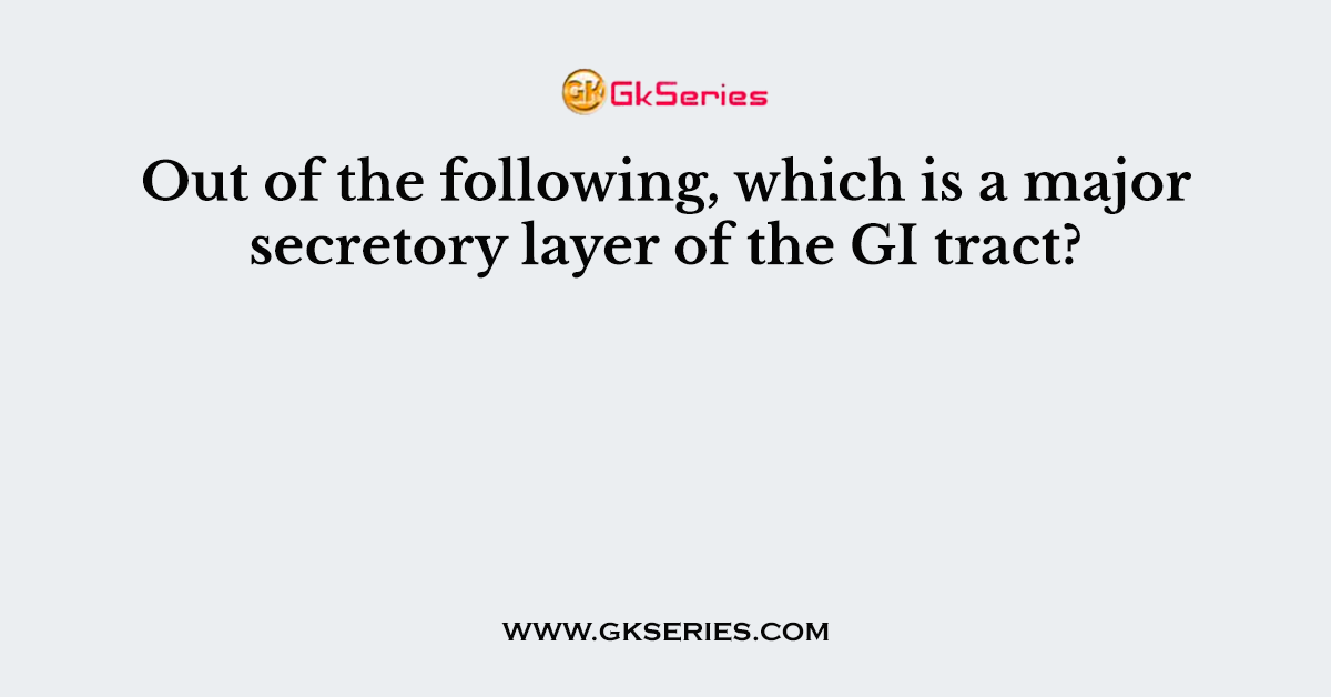 Out of the following, which is a major secretory layer of the GI tract?