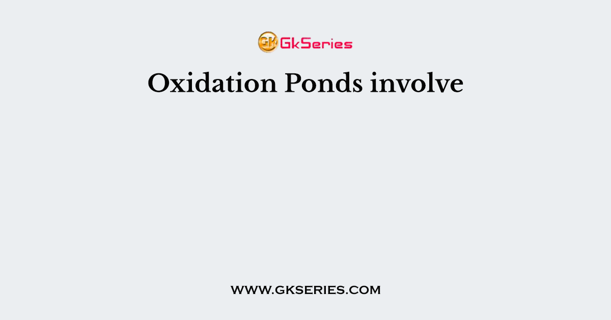 Oxidation Ponds involve