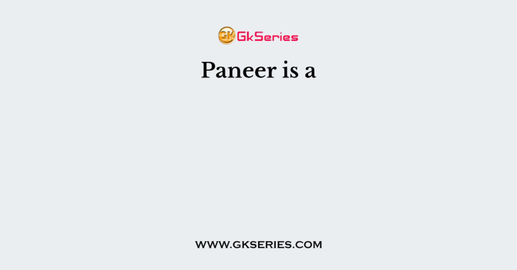 Paneer is a