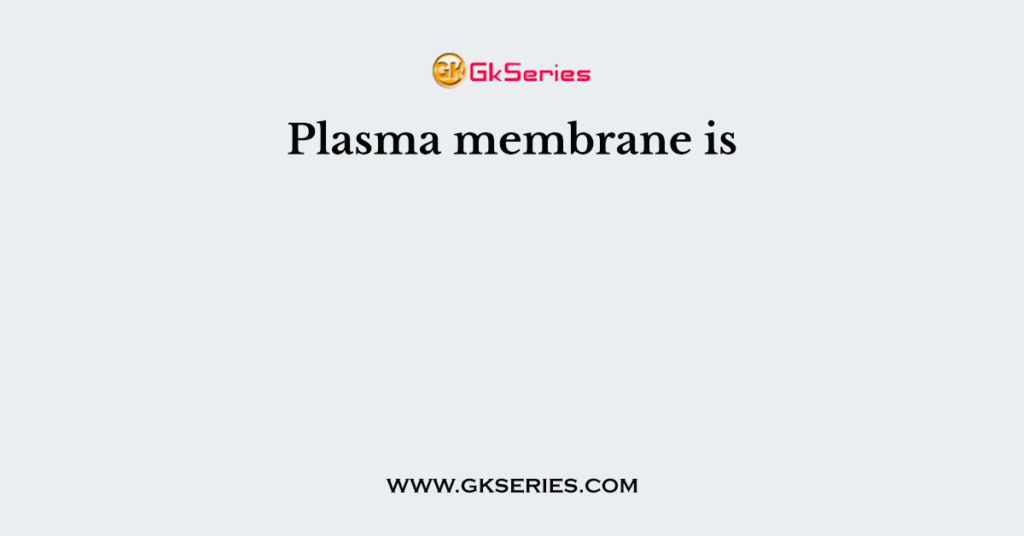 Plasma membrane is