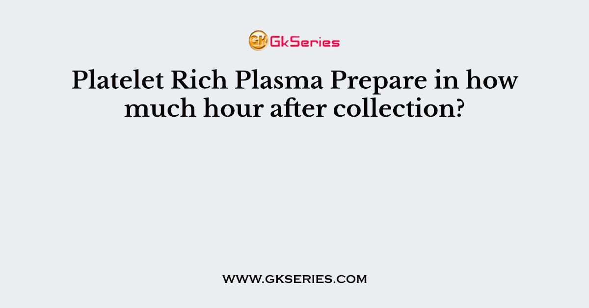Platelet Rich Plasma Prepare in how much hour after collection?