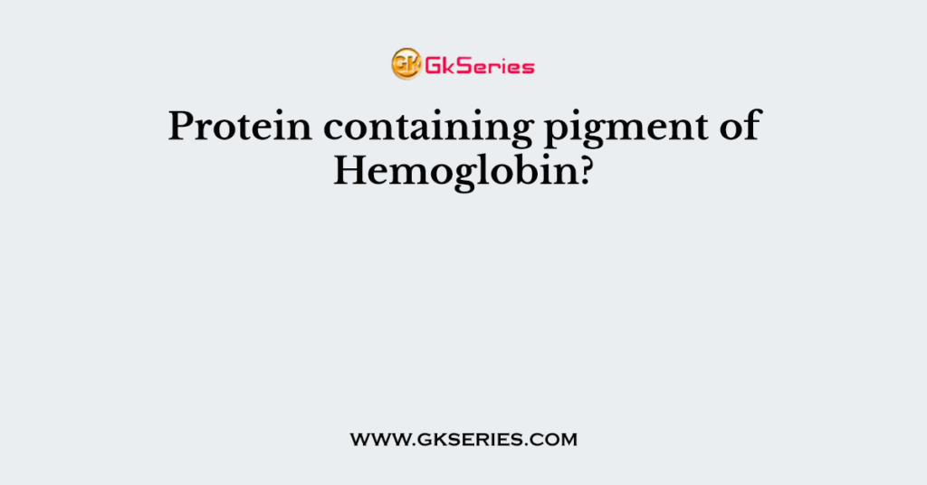 Protein containing pigment of Hemoglobin?