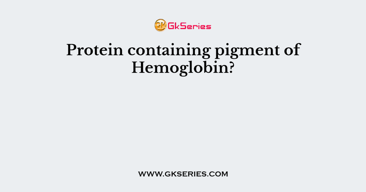 Protein containing pigment of Hemoglobin?