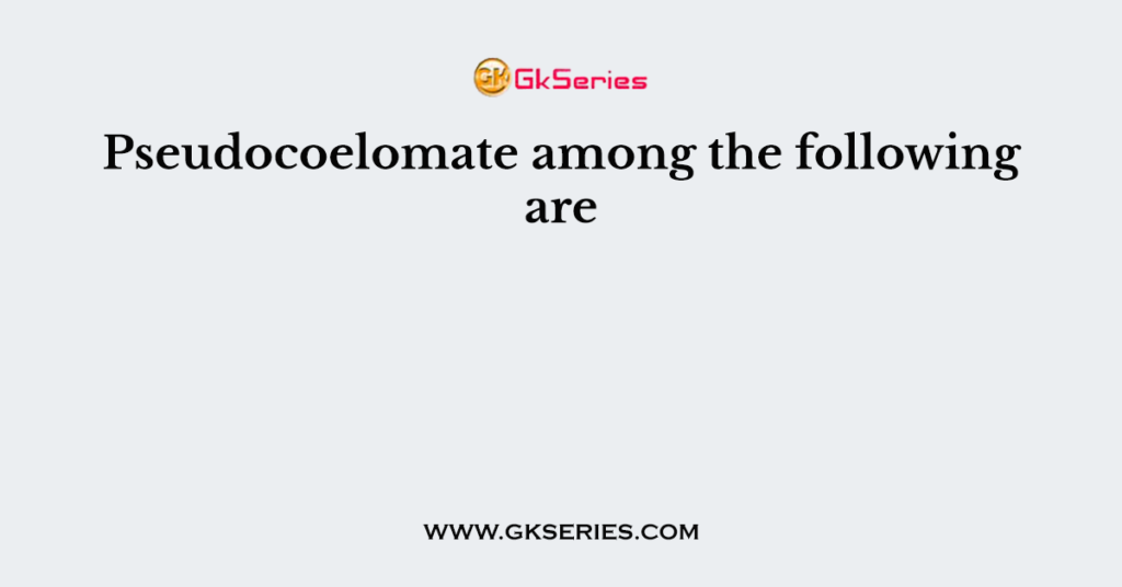 Pseudocoelomate among the following are