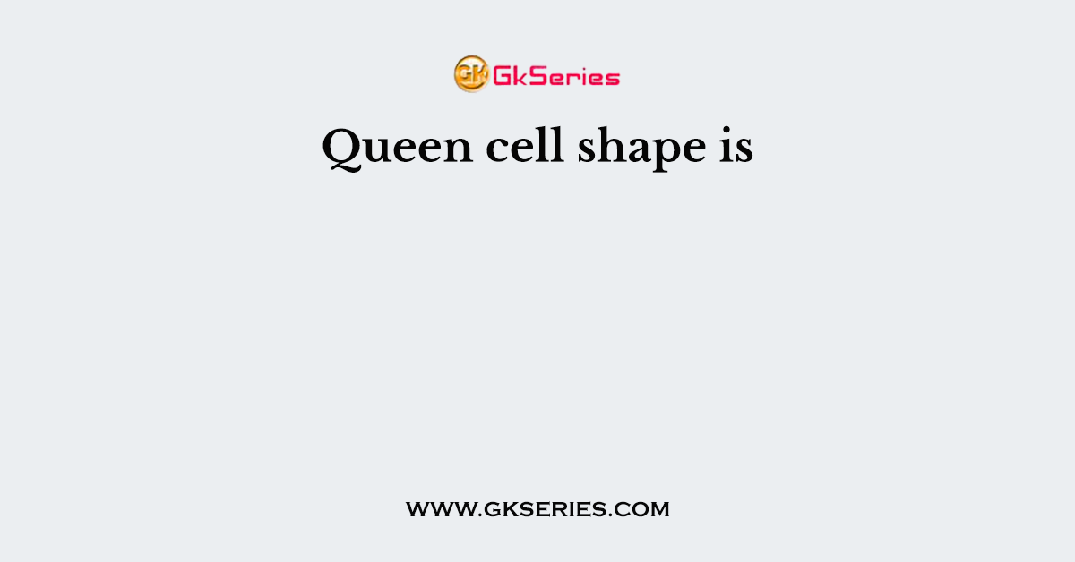 Queen cell shape is