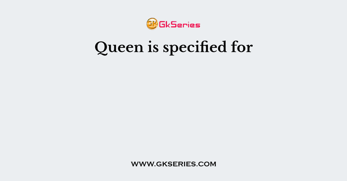 Queen is specified for