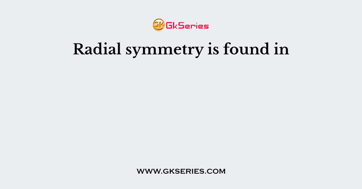 Radial symmetry is found in