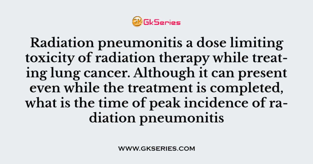 Radiation pneumonitis a dose limiting toxicity of radiation therapy while treating lung cancer. Although it can present even while the treatment is completed, what is the time of peak incidence of radiation pneumonitis